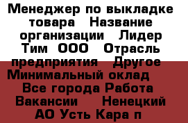 Менеджер по выкладке товара › Название организации ­ Лидер Тим, ООО › Отрасль предприятия ­ Другое › Минимальный оклад ­ 1 - Все города Работа » Вакансии   . Ненецкий АО,Усть-Кара п.